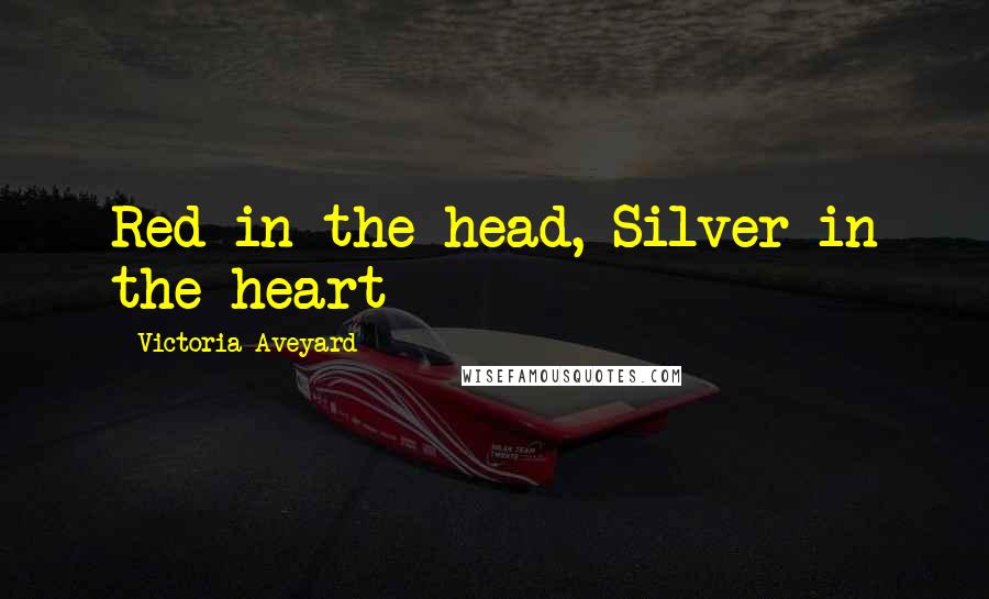 Victoria Aveyard Quotes: Red in the head, Silver in the heart