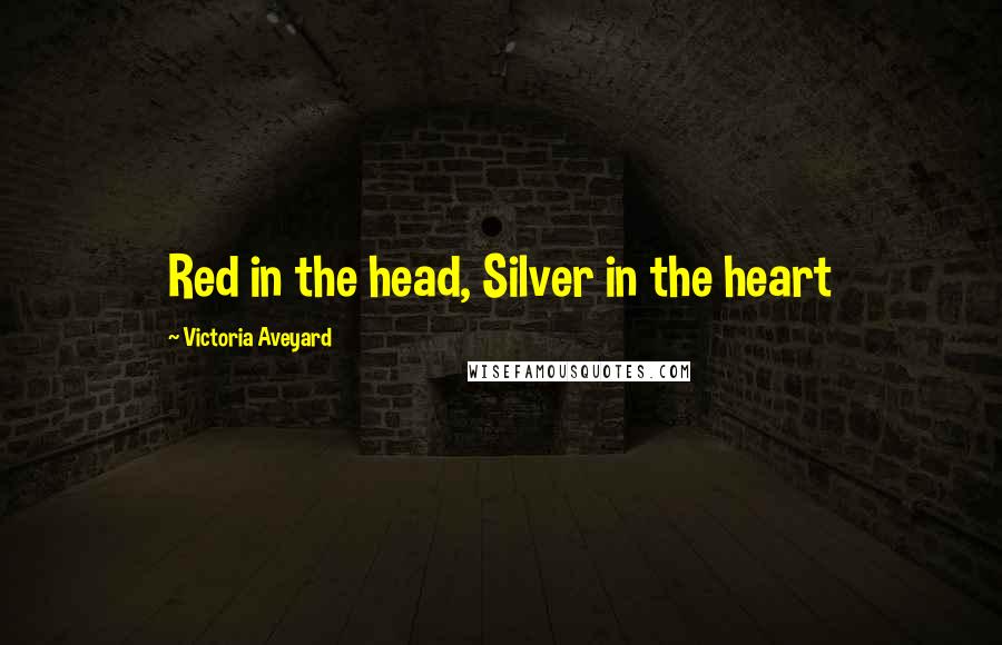 Victoria Aveyard Quotes: Red in the head, Silver in the heart