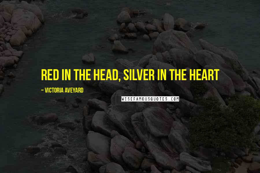 Victoria Aveyard Quotes: Red in the head, Silver in the heart