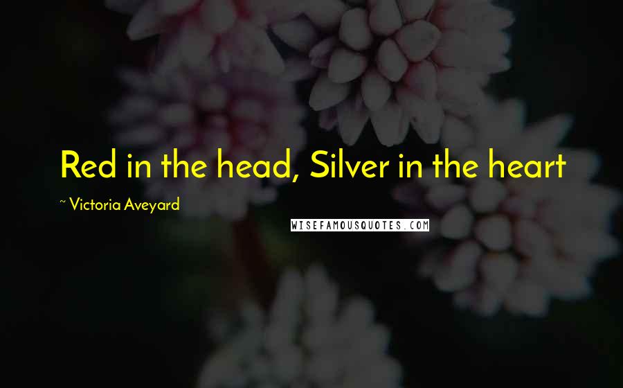 Victoria Aveyard Quotes: Red in the head, Silver in the heart