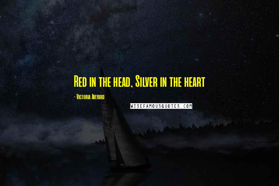 Victoria Aveyard Quotes: Red in the head, Silver in the heart