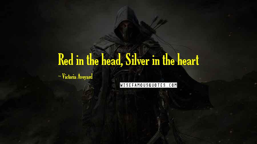 Victoria Aveyard Quotes: Red in the head, Silver in the heart