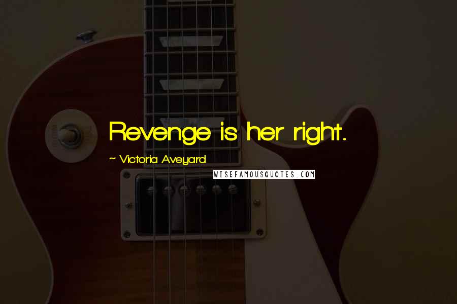 Victoria Aveyard Quotes: Revenge is her right.