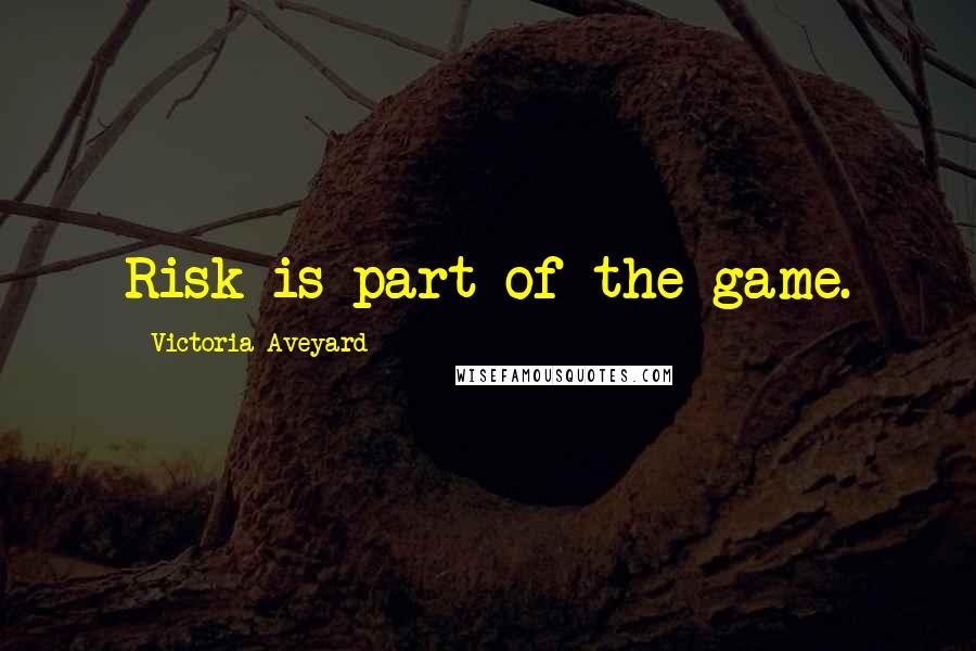 Victoria Aveyard Quotes: Risk is part of the game.