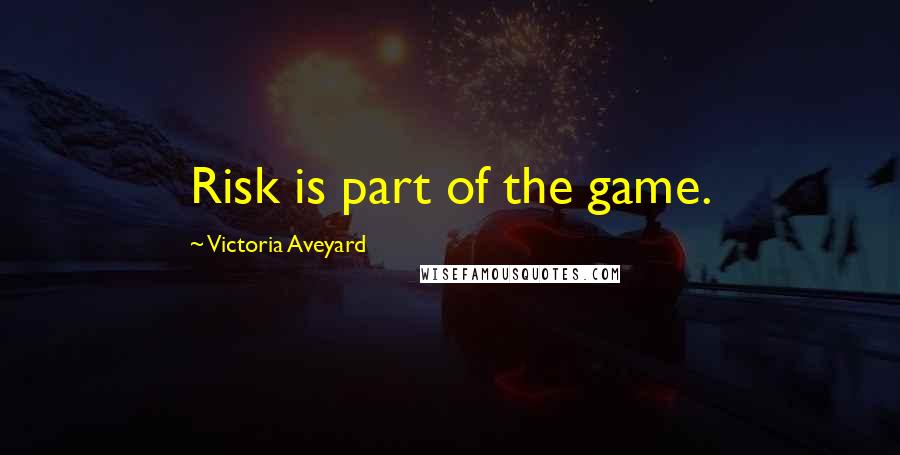 Victoria Aveyard Quotes: Risk is part of the game.