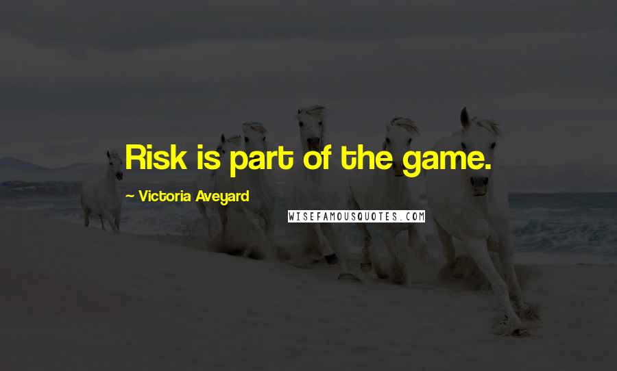 Victoria Aveyard Quotes: Risk is part of the game.