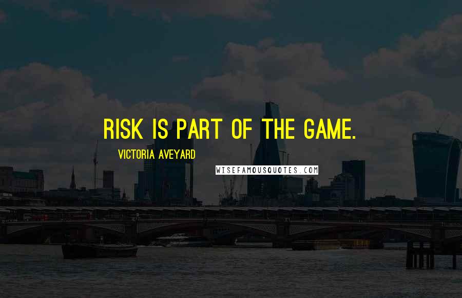 Victoria Aveyard Quotes: Risk is part of the game.