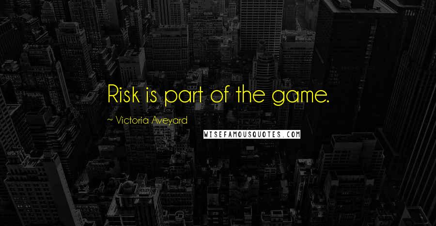 Victoria Aveyard Quotes: Risk is part of the game.