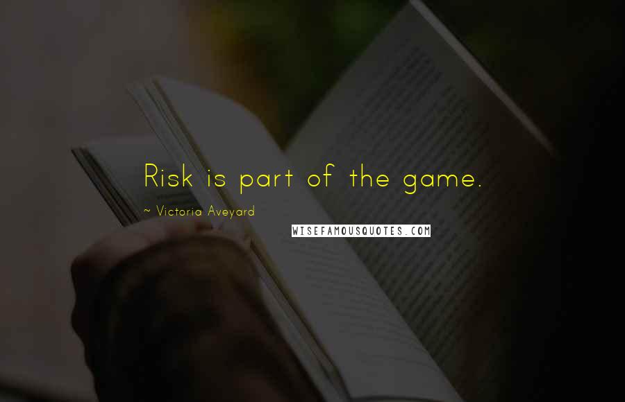 Victoria Aveyard Quotes: Risk is part of the game.