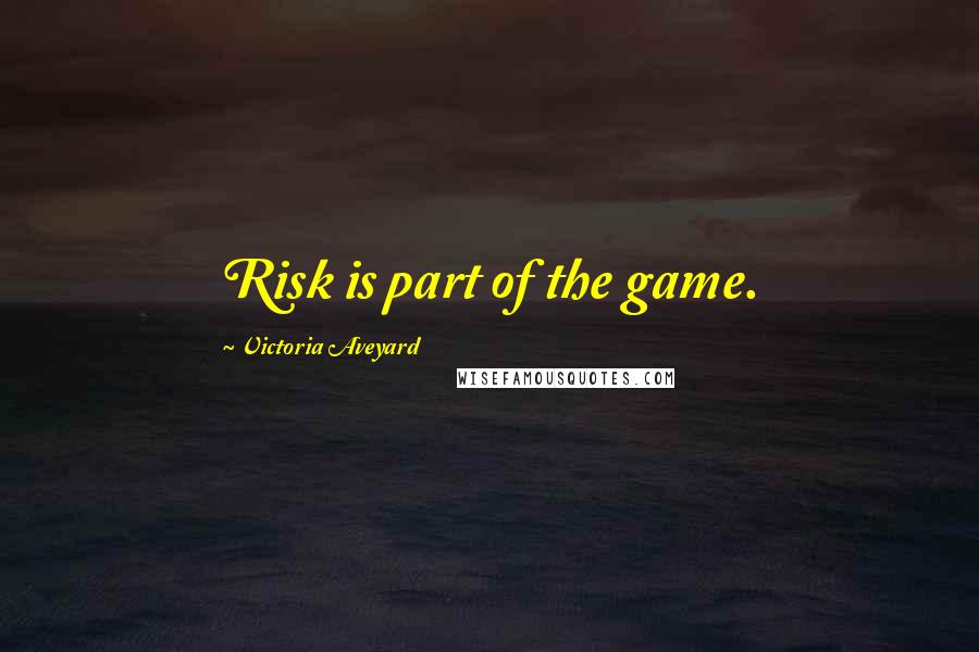 Victoria Aveyard Quotes: Risk is part of the game.