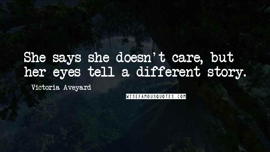 Victoria Aveyard Quotes: She says she doesn't care, but her eyes tell a different story.