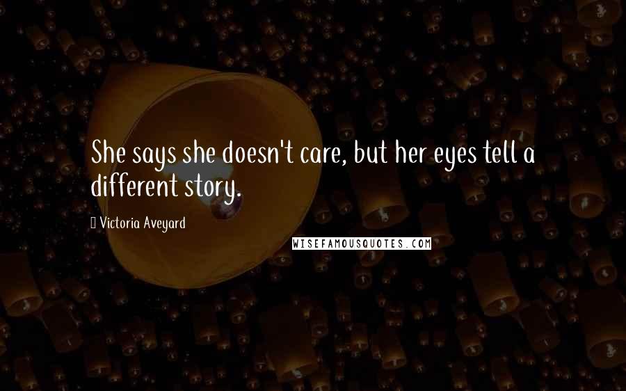 Victoria Aveyard Quotes: She says she doesn't care, but her eyes tell a different story.