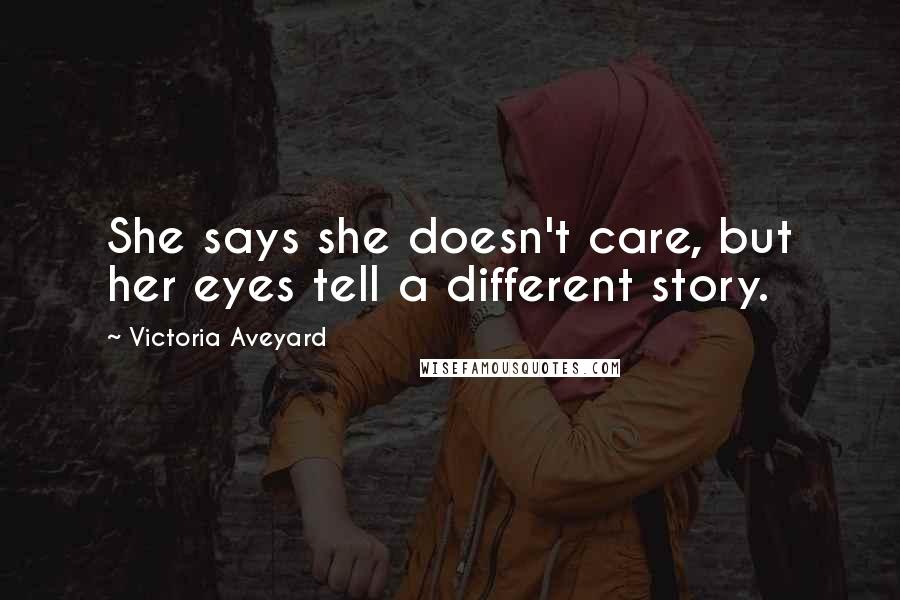 Victoria Aveyard Quotes: She says she doesn't care, but her eyes tell a different story.