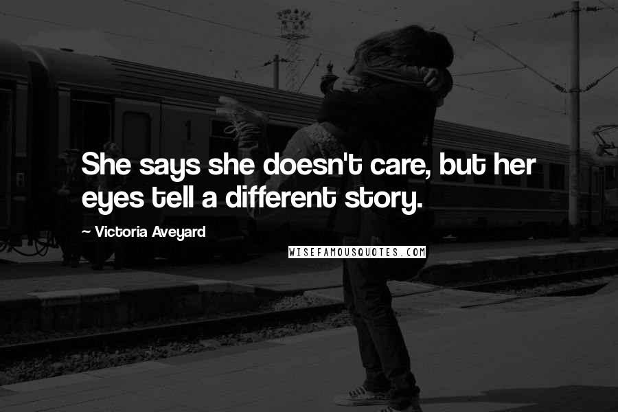 Victoria Aveyard Quotes: She says she doesn't care, but her eyes tell a different story.