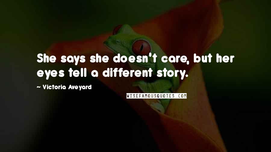 Victoria Aveyard Quotes: She says she doesn't care, but her eyes tell a different story.