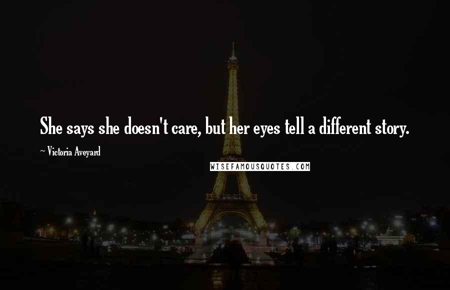 Victoria Aveyard Quotes: She says she doesn't care, but her eyes tell a different story.
