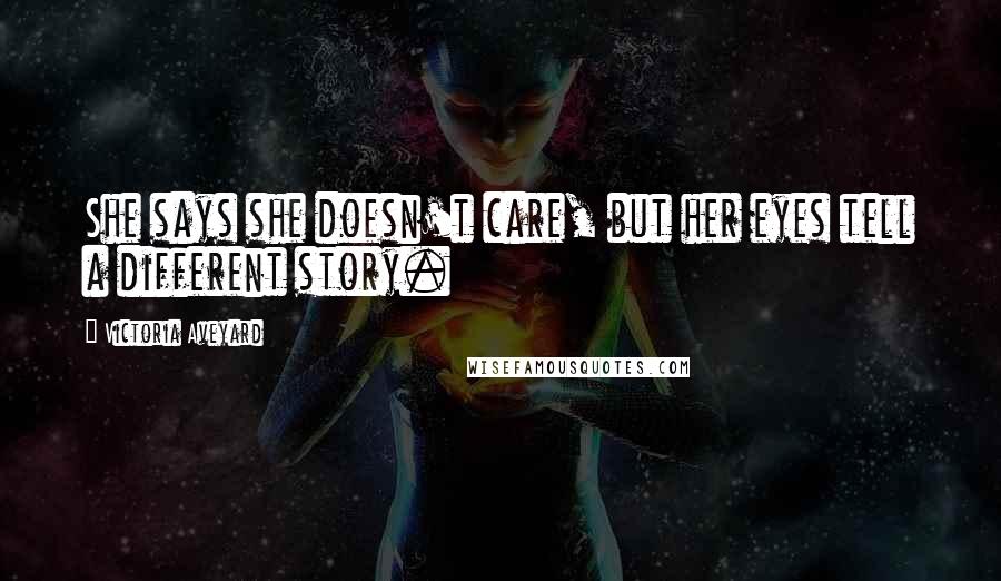 Victoria Aveyard Quotes: She says she doesn't care, but her eyes tell a different story.