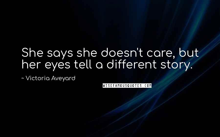 Victoria Aveyard Quotes: She says she doesn't care, but her eyes tell a different story.