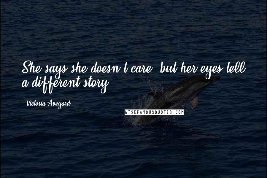 Victoria Aveyard Quotes: She says she doesn't care, but her eyes tell a different story.