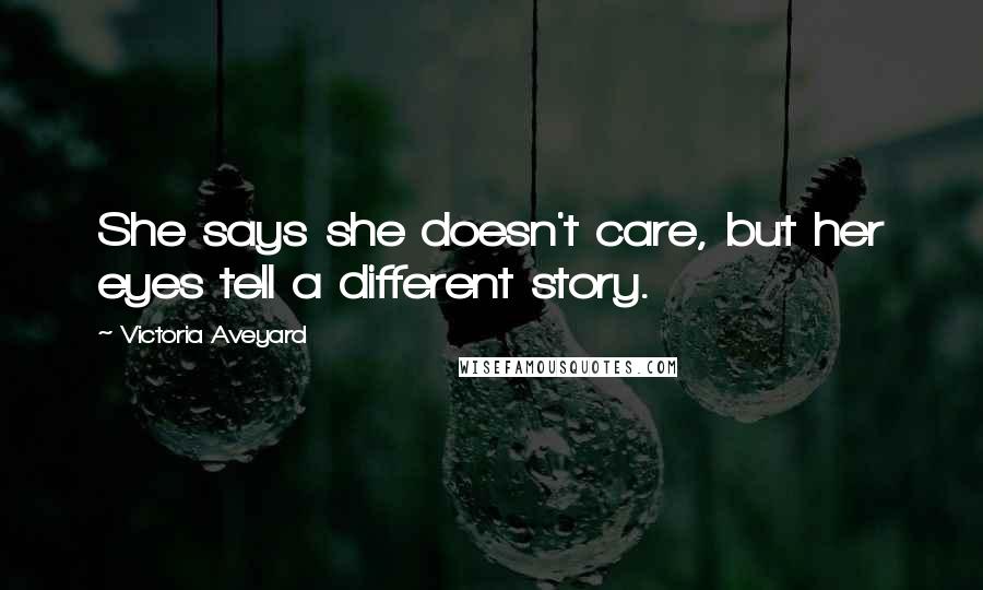 Victoria Aveyard Quotes: She says she doesn't care, but her eyes tell a different story.