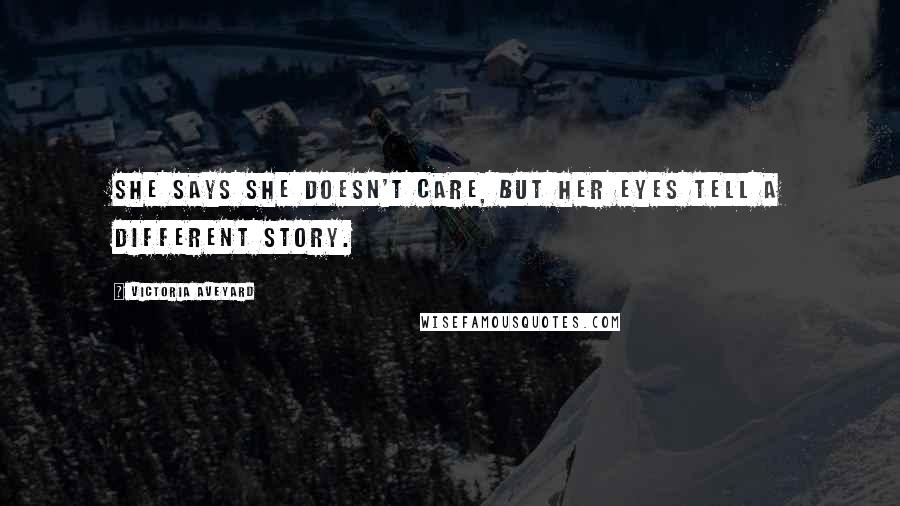 Victoria Aveyard Quotes: She says she doesn't care, but her eyes tell a different story.