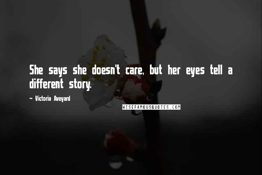 Victoria Aveyard Quotes: She says she doesn't care, but her eyes tell a different story.