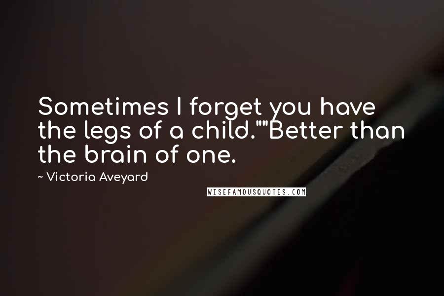 Victoria Aveyard Quotes: Sometimes I forget you have the legs of a child.""Better than the brain of one.