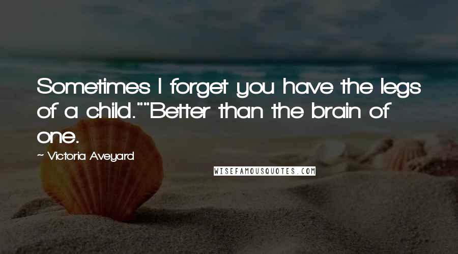 Victoria Aveyard Quotes: Sometimes I forget you have the legs of a child.""Better than the brain of one.