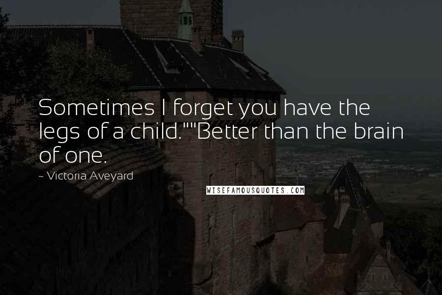 Victoria Aveyard Quotes: Sometimes I forget you have the legs of a child.""Better than the brain of one.