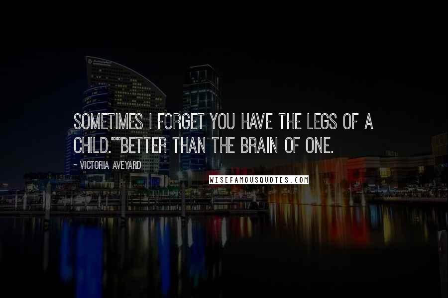 Victoria Aveyard Quotes: Sometimes I forget you have the legs of a child.""Better than the brain of one.