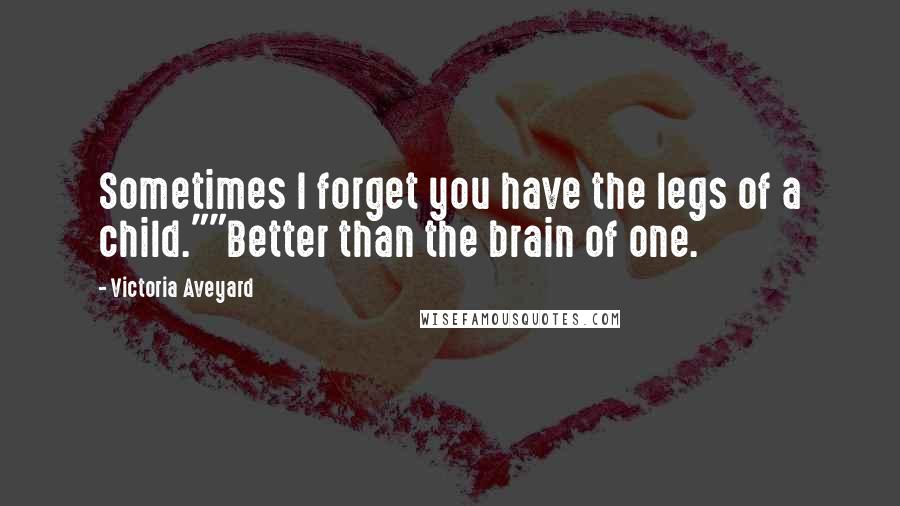 Victoria Aveyard Quotes: Sometimes I forget you have the legs of a child.""Better than the brain of one.