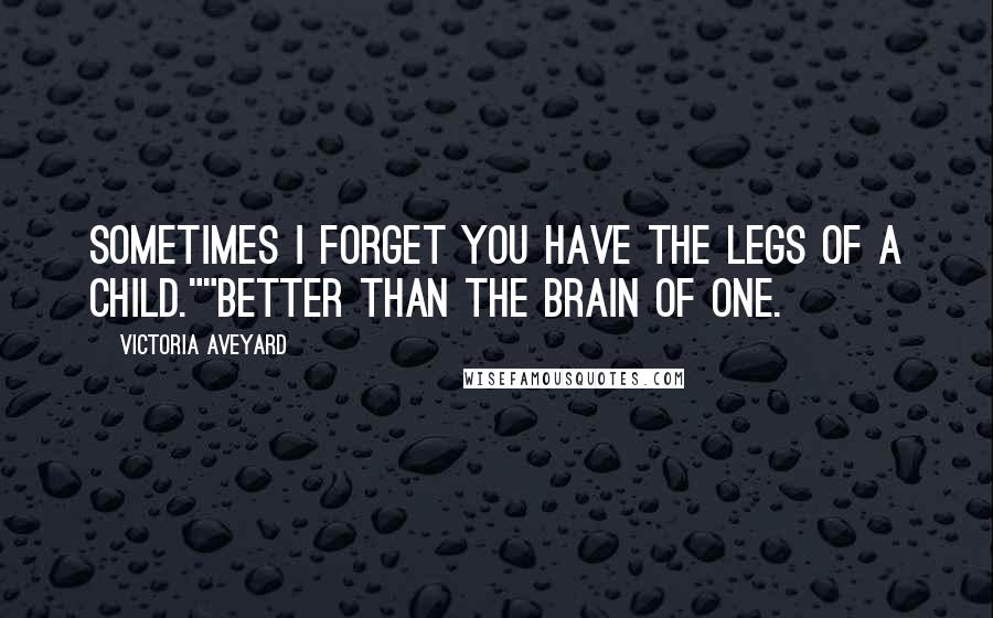 Victoria Aveyard Quotes: Sometimes I forget you have the legs of a child.""Better than the brain of one.