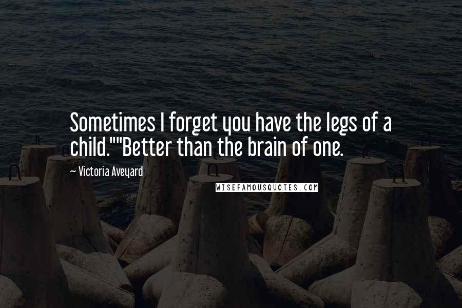 Victoria Aveyard Quotes: Sometimes I forget you have the legs of a child.""Better than the brain of one.