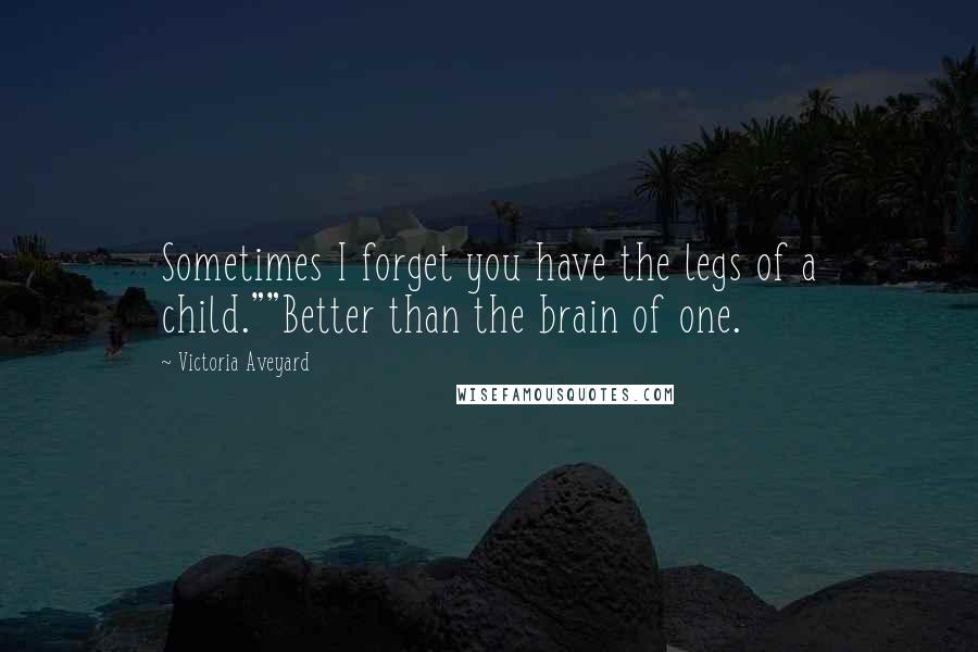 Victoria Aveyard Quotes: Sometimes I forget you have the legs of a child.""Better than the brain of one.