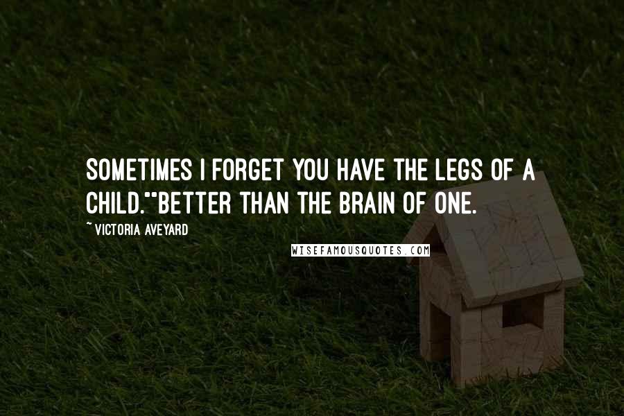 Victoria Aveyard Quotes: Sometimes I forget you have the legs of a child.""Better than the brain of one.