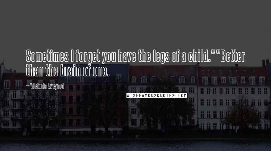 Victoria Aveyard Quotes: Sometimes I forget you have the legs of a child.""Better than the brain of one.