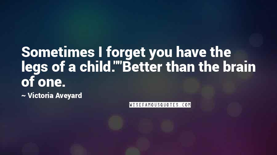 Victoria Aveyard Quotes: Sometimes I forget you have the legs of a child.""Better than the brain of one.