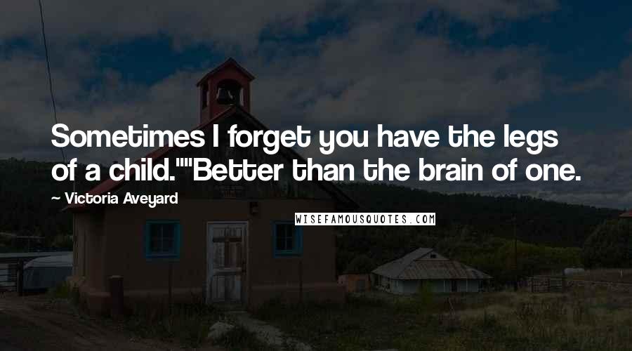 Victoria Aveyard Quotes: Sometimes I forget you have the legs of a child.""Better than the brain of one.