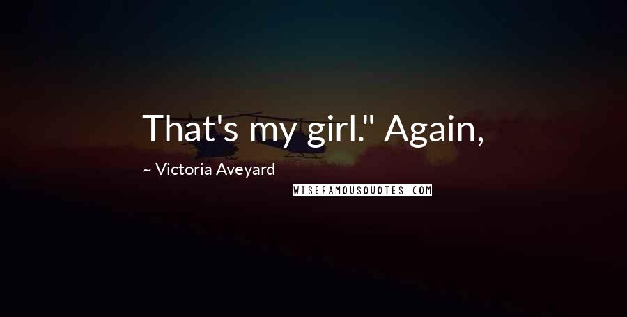 Victoria Aveyard Quotes: That's my girl." Again,