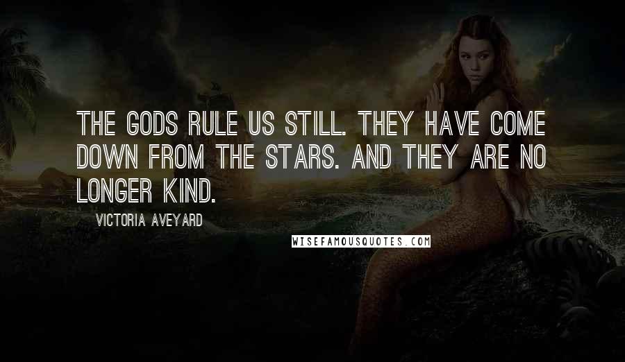 Victoria Aveyard Quotes: The gods rule us still. They have come down from the stars. And they are no longer kind.