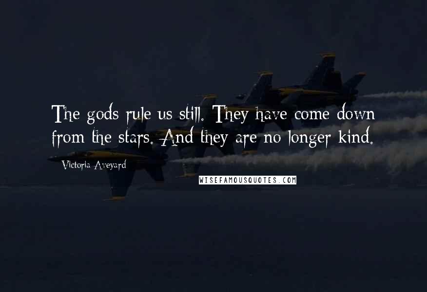 Victoria Aveyard Quotes: The gods rule us still. They have come down from the stars. And they are no longer kind.