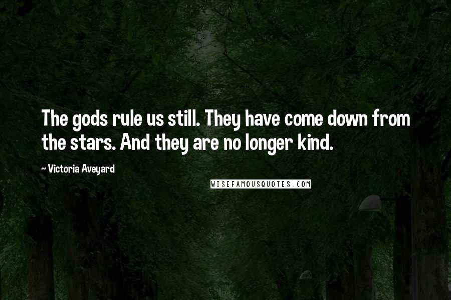 Victoria Aveyard Quotes: The gods rule us still. They have come down from the stars. And they are no longer kind.