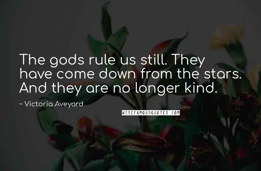 Victoria Aveyard Quotes: The gods rule us still. They have come down from the stars. And they are no longer kind.