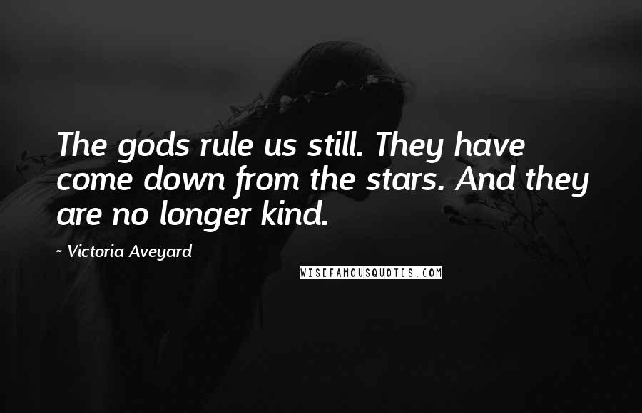 Victoria Aveyard Quotes: The gods rule us still. They have come down from the stars. And they are no longer kind.