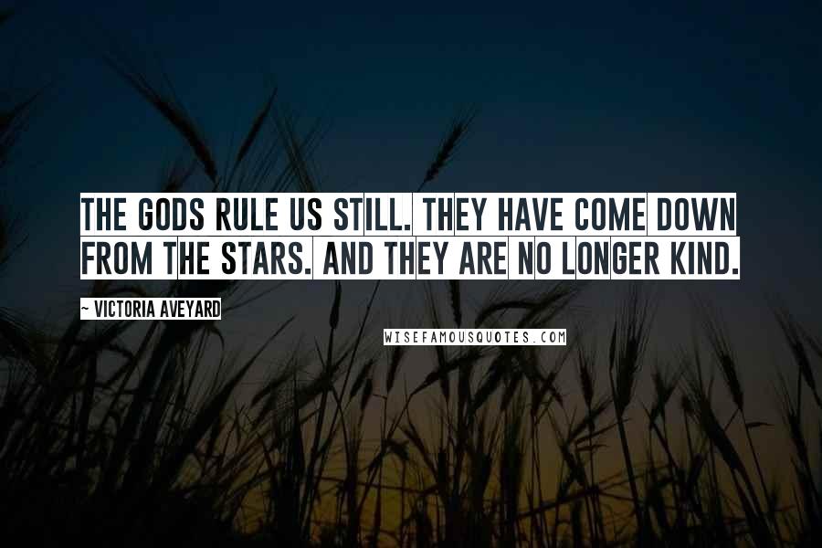 Victoria Aveyard Quotes: The gods rule us still. They have come down from the stars. And they are no longer kind.