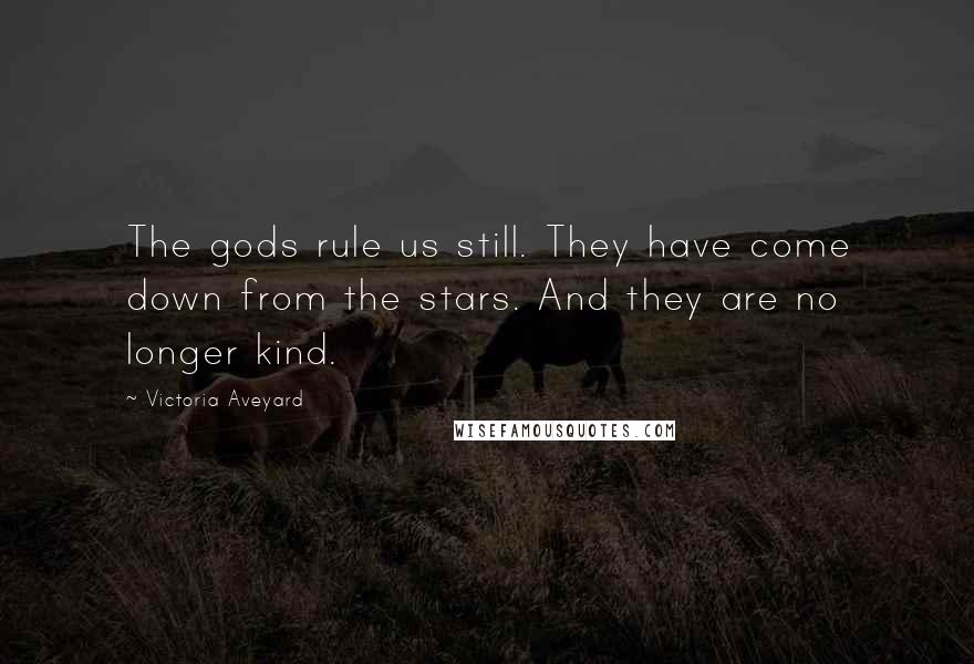 Victoria Aveyard Quotes: The gods rule us still. They have come down from the stars. And they are no longer kind.