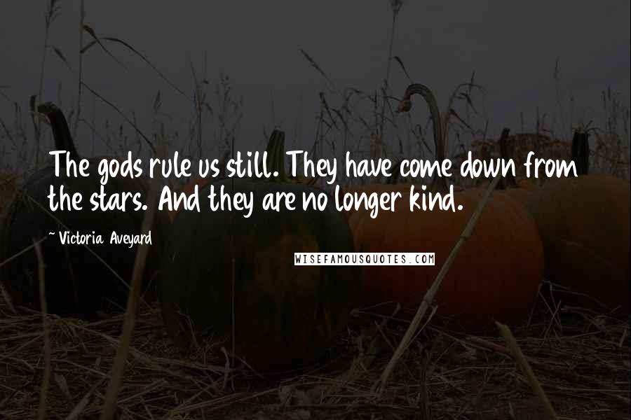 Victoria Aveyard Quotes: The gods rule us still. They have come down from the stars. And they are no longer kind.