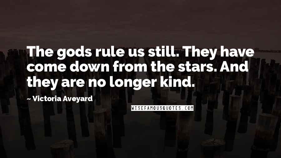 Victoria Aveyard Quotes: The gods rule us still. They have come down from the stars. And they are no longer kind.