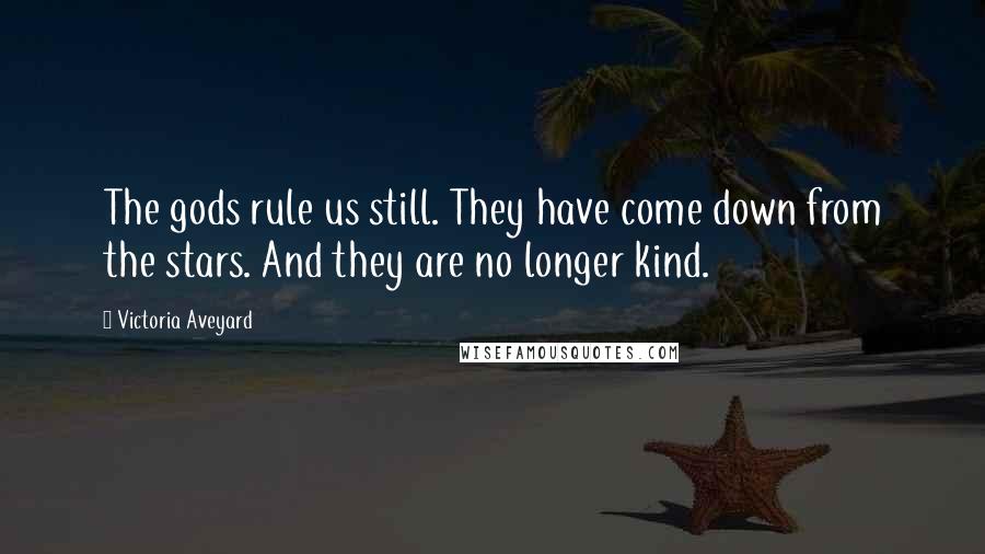 Victoria Aveyard Quotes: The gods rule us still. They have come down from the stars. And they are no longer kind.