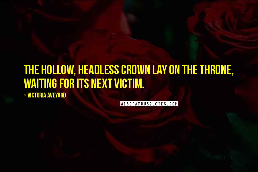 Victoria Aveyard Quotes: The hollow, headless crown lay on the throne, waiting for its next victim.